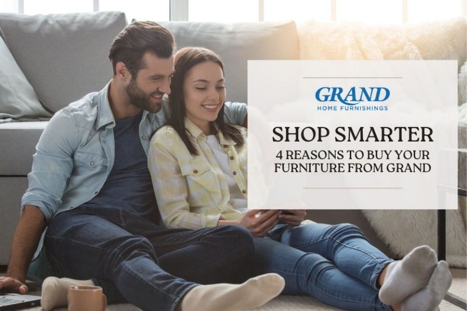 Shop Smarter: 4 Reasons to Buy Your Furniture from Grand