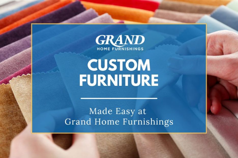 Custom Furniture Made Easy at Grand Home Furnishings